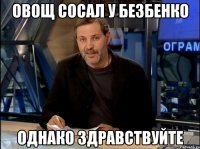 овощ сосал у безбенко однако здравствуйте