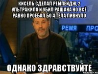 кисель сделал ремпейдж, 2 ультракила и убил рашана но всё равно проебал бо 4 тела ливнуло однако здравствуйте