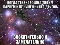 когда тебе хорошо с твоим парнем и не нужен никто другой восхитительно и замечательно