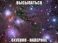 высыпаться охуенно - наверное