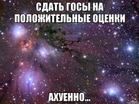 сдать госы на положительные оценки ахуенно...