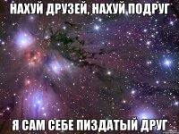 нахуй друзей, нахуй подруг я сам себе пиздатый друг