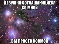 девушки соглашающиеся со мной вы просто космос