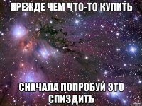 прежде чем что-то купить сначала попробуй это спиздить