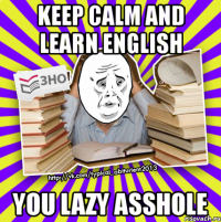 keep calm and learn english you lazy asshole