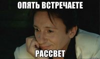 опять встречаете рассвет