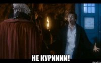  не курииии!