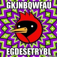 gkjnbqwfau egdesetrybl