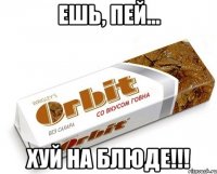 ешь, пей... хуй на блюде!!!