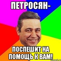 петросян- поспешит на помощь к вам!