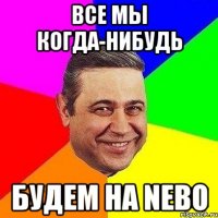 все мы когда-нибудь будем на nebo