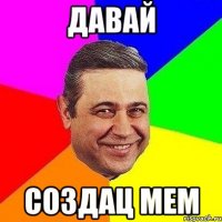 давай создац мем