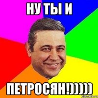 ну ты и петросян!)))))