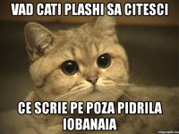 vad cati plashi sa citesci ce scrie pe poza pidrila iobanaia