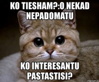 ko tiesham?:o nekad nepadomatu ko interesantu pastastisi?