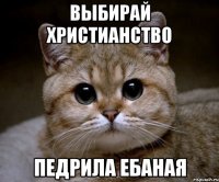 выбирай христианство педрила ебаная