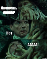 Скажешь ААААА? Нет ААААА!