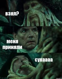 взял? меня приняли сукаааа