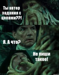 Ты автор задания с цепями??! Я. А что? Не пиши такое!