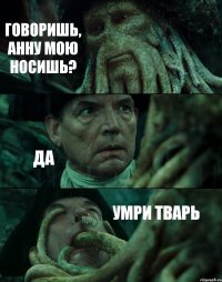 ГОВОРИШЬ, АННУ МОЮ НОСИШЬ? ДА УМРИ ТВАРЬ