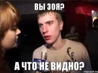 Вы Зоя? а что не видно?