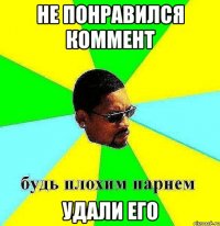 не понравился коммент удали его