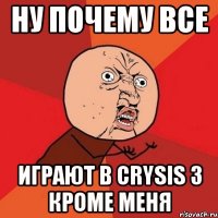 ну почему все играют в crysis 3 кроме меня