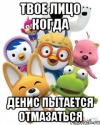 твое лицо когда денис пытается отмазаться