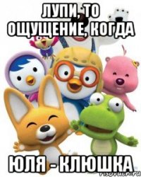 лупи, то ощущение, когда юля - клюшка