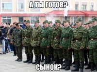 а ты готов? сынок?