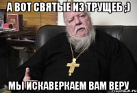 а вот святые из трущеб ;) мы искаверкаем вам веру