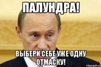 палундра! выбери себе уже одну отмаску!