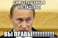 диму ерошкина в президенты вы правы!!!