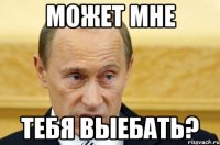 может мне тебя выебать?