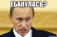 ебанулась? 