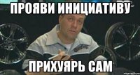 прояви инициативу прихуярь сам