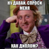 ну давай, спроси меня как диплом?