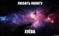 любить никиту хуёва