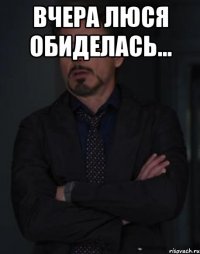 вчера люся обиделась... 