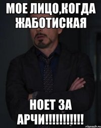 мое лицо,когда жаботиская ноет за арчи!!!