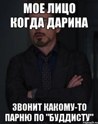мое лицо когда дарина звонит какому-то парню по "буддисту"