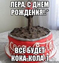 лера, с днем рождения!:* все будет кока-кола :)