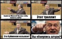 Зашёл на Minecraft Moscow, чтобы помогать нубам Этот троллит Это Хуйменом называет Вы ебанулись штоле?
