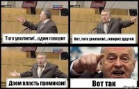 Того уволили!...один говорит Нет, того уволили!...говорит другой Даем власть промикам! Вот так
