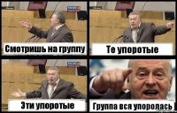 Смотришь на группу Те упоротые Эти упоротые Группа вся упоролась