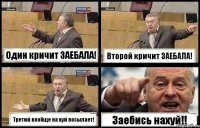 Один кричит ЗАЕБАЛА! Второй кричит ЗАЕБАЛА! Третий вообще на хуй посылает! Заебись нахуй!!