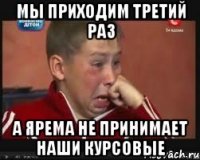 мы приходим третий раз а ярема не принимает наши курсовые