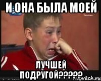 и она была моей лучшей подругой???