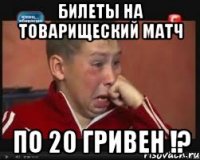 билеты на товарищеский матч по 20 гривен !?