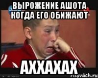 вырожение ашота когда его обижают аххахах